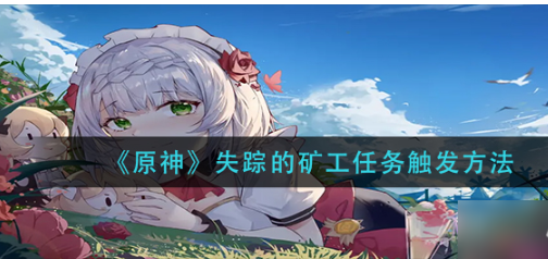 原神失踪的矿工任务怎么完成-失踪的矿工任务完成攻略